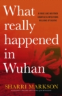 What Really Happened In Wuhan : A Virus Like No Other, Countless Infections, Millions of Deaths - eBook