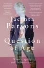 A Question of Age : A groundbreaking and powerful book about women, ageing and the forever self for readers of Lisa Taddeo, Julia Baird and Annabel Crabb - eBook