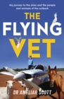 The Flying Vet : The extraordinary inspiring true story of life as a female vet and farmer in the remote Australian outback, perfect for fans of Muster Dogs and Back Roads - eBook