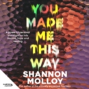 You Made Me This Way : A powerful personal investigation into trauma, hope and healing from the author of the memoir Fourteen - eAudiobook
