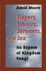 Slayers, Saviors, Servants and Sex : An Expose of Kingdom Fungi - eBook