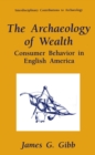 The Archaeology of Wealth : Consumer Behavior in English America - eBook