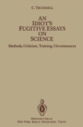 An Idiot's Fugitive Essays on Science : Methods, Criticism, Training, Circumstances - eBook