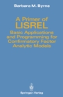 A Primer of LISREL : Basic Applications and Programming for Confirmatory Factor Analytic Models - eBook