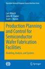 Production Planning and Control for Semiconductor Wafer Fabrication Facilities : Modeling, Analysis, and Systems - eBook