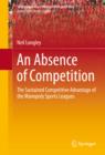 An Absence of Competition : The Sustained Competitive Advantage of the Monopoly Sports Leagues - eBook