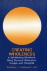 Creating Wholeness : A Self-Healing Workbook Using Dynamic Relaxation, Images, and Thoughts - eBook