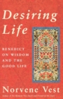 Desiring Life : Benedict on Wisdom and the Good Life - eBook