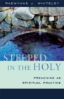 Steeped in the Holy : Preaching as Spiritual Practice - eBook