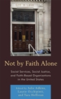 Not by Faith Alone : Social Services, Social Justice, and Faith-Based Organizations in the United States - eBook