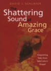 Shattering Sound of Amazing Grace : Disquieting Tales from Saint John's Gospel - eBook