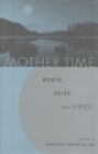 Mother Time : Women, Aging, and Ethics - eBook