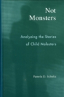 Not Monsters : Analyzing the Stories of Child Molesters - eBook