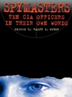 Spymasters : Ten CIA Officers in Their Own Words - eBook