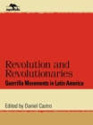 Revolution and Revolutionaries : Guerrilla Movements in Latin America - eBook