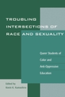 Troubling Intersections of Race and Sexuality : Queer Students of Color and Anti-Oppressive Education - eBook