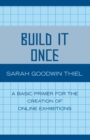 Build It Once : A Basic Primer for the Creation of Online Exhibitions - eBook