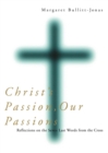 Christ's Passion, Our Passions : Reflections on the Seven Last Words from the Cross - eBook