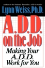 A.D.D. on the Job : Making Your A.D.D. Work for You - eBook