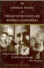 Choral Music of Twentieth-Century Women Composers : Elisabeth Lutyens, Elizabeth Maconchy and Thea Musgrave - eBook