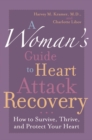 Woman's Guide to Heart Attack Recovery : How to Survive, Thrive, and Protect Your Heart - eBook