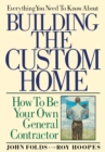 Everything You Need to Know About Building the Custom Home : How to Be Your Own General Contractor - eBook