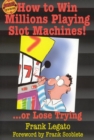 How to Win Millions Playing Slot Machines! : ...Or Lose Trying - eBook