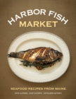 Harbor Fish Market : Seafood Recipes from Maine - eBook