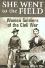 She Went to the Field: Women Soldiers of the Civil War - eBook