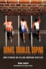 Dunks, Doubles, Doping : How Steroids Are Killing American Athletics - eBook