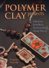 Polymer Clay Projects : Fabulous Jewellery, Accessories, & Home Decor - eBook