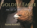 Golden Eagle : A Behind-the-Scenes Look at the Art of Bird Carving - eBook