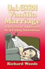 Unlearn Vanilla Marriage : A Different Approach to a Failing Institution - eBook