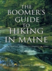 The Boomer's Guide to Hiking in Maine : From Woodsy Rambles to Dozens of Peaks - eBook