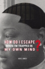 How Do I Escape When I'M Trapped in My Own Mind? - eBook