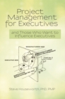Project Management for Executives : And Those Who Want to Influence Executives - eBook