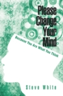 Please Change Your Mind : Because You Are What You Think - eBook