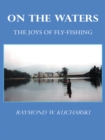 On the Waters : The Joys of Fly-Fishing - eBook