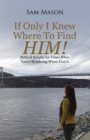 If Only I Knew Where to Find Him! : Biblical Insights for Times When You're Wondering Where God Is - eBook