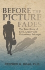 Before the Picture Fades : The True Story of Love, Legacy and Unforeseen Triumph - eBook