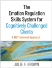 The Emotion Regulation Skills System for Cognitively Challenged Clients : A DBT-Informed Approach - eBook