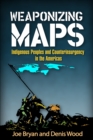 Weaponizing Maps : Indigenous Peoples and Counterinsurgency in the Americas - eBook