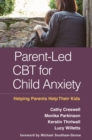 Parent-Led CBT for Child Anxiety : Helping Parents Help Their Kids - eBook