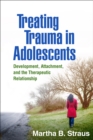 Treating Trauma in Adolescents : Development, Attachment, and the Therapeutic Relationship - eBook