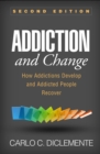Addiction and Change, Second Edition : How Addictions Develop and Addicted People Recover - eBook
