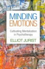Minding Emotions : Cultivating Mentalization in Psychotherapy - eBook