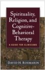 Spirituality, Religion, and Cognitive-Behavioral Therapy : A Guide for Clinicians - Book
