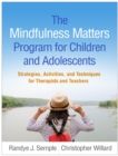 The Mindfulness Matters Program for Children and Adolescents : Strategies, Activities, and Techniques for Therapists and Teachers - eBook