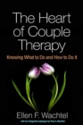 The Heart of Couple Therapy : Knowing What to Do and How to Do It - Book