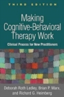 Making Cognitive-Behavioral Therapy Work, Third Edition : Clinical Process for New Practitioners - Book